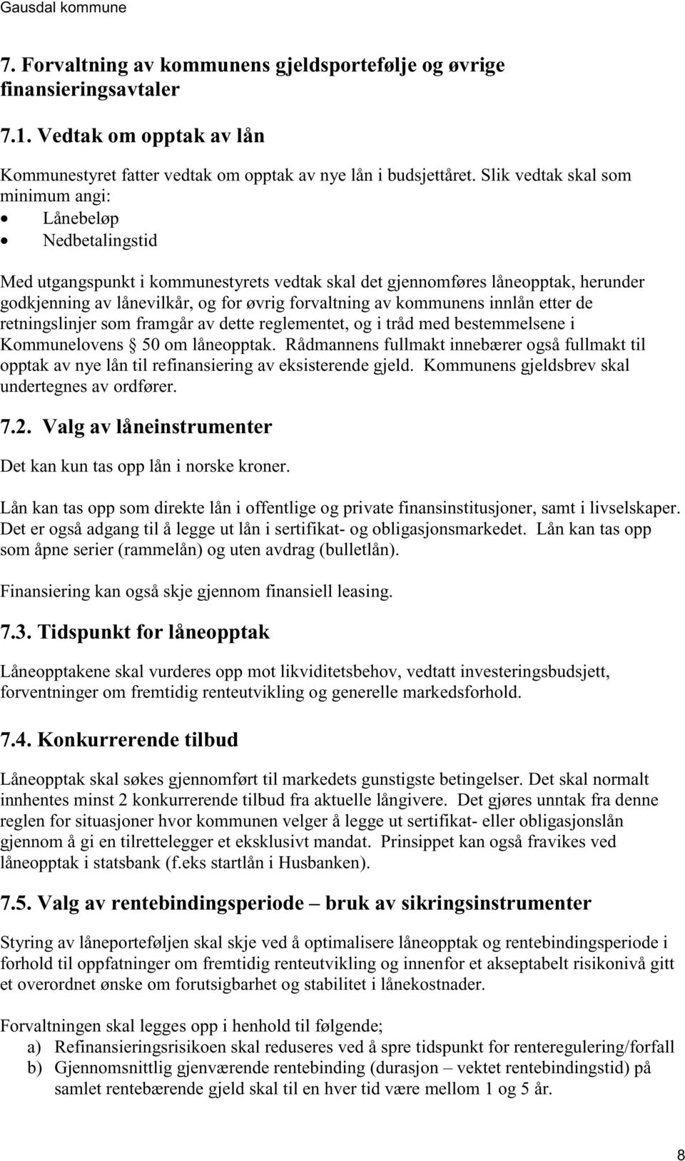 kommunens innlån etter de retningslinjer som framgår av dette reglementet, og i tråd med bestemmelsene i Kommunelovens 50 om låneopptak.