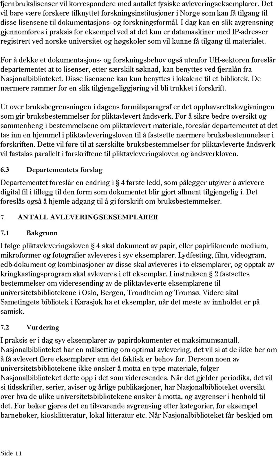 I dag kan en slik avgrensning gjennomføres i praksis for eksempel ved at det kun er datamaskiner med IP-adresser registrert ved norske universitet og høgskoler som vil kunne få tilgang til materialet.