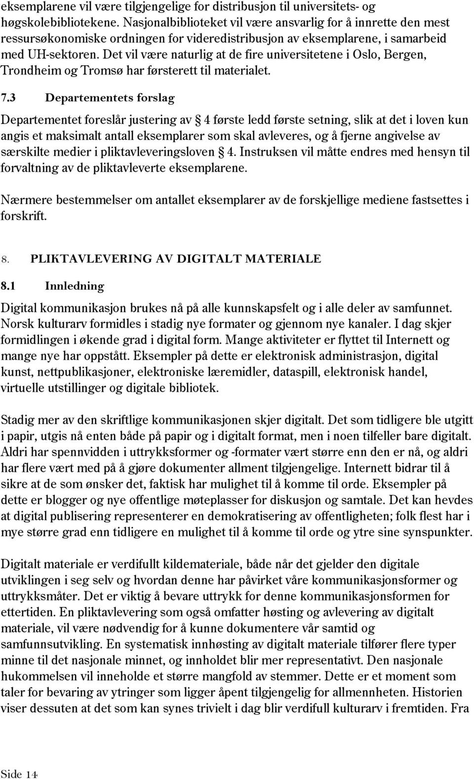 Det vil være naturlig at de fire universitetene i Oslo, Bergen, Trondheim og Tromsø har førsterett til materialet. 7.