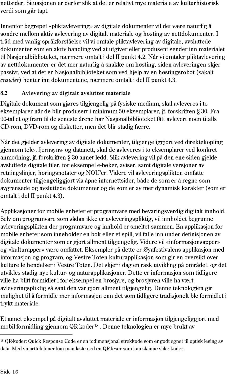 I tråd med vanlig språkforståelse vil vi omtale pliktavlevering av digitale, avsluttede dokumenter som en aktiv handling ved at utgiver eller produsent sender inn materialet til Nasjonalbiblioteket,