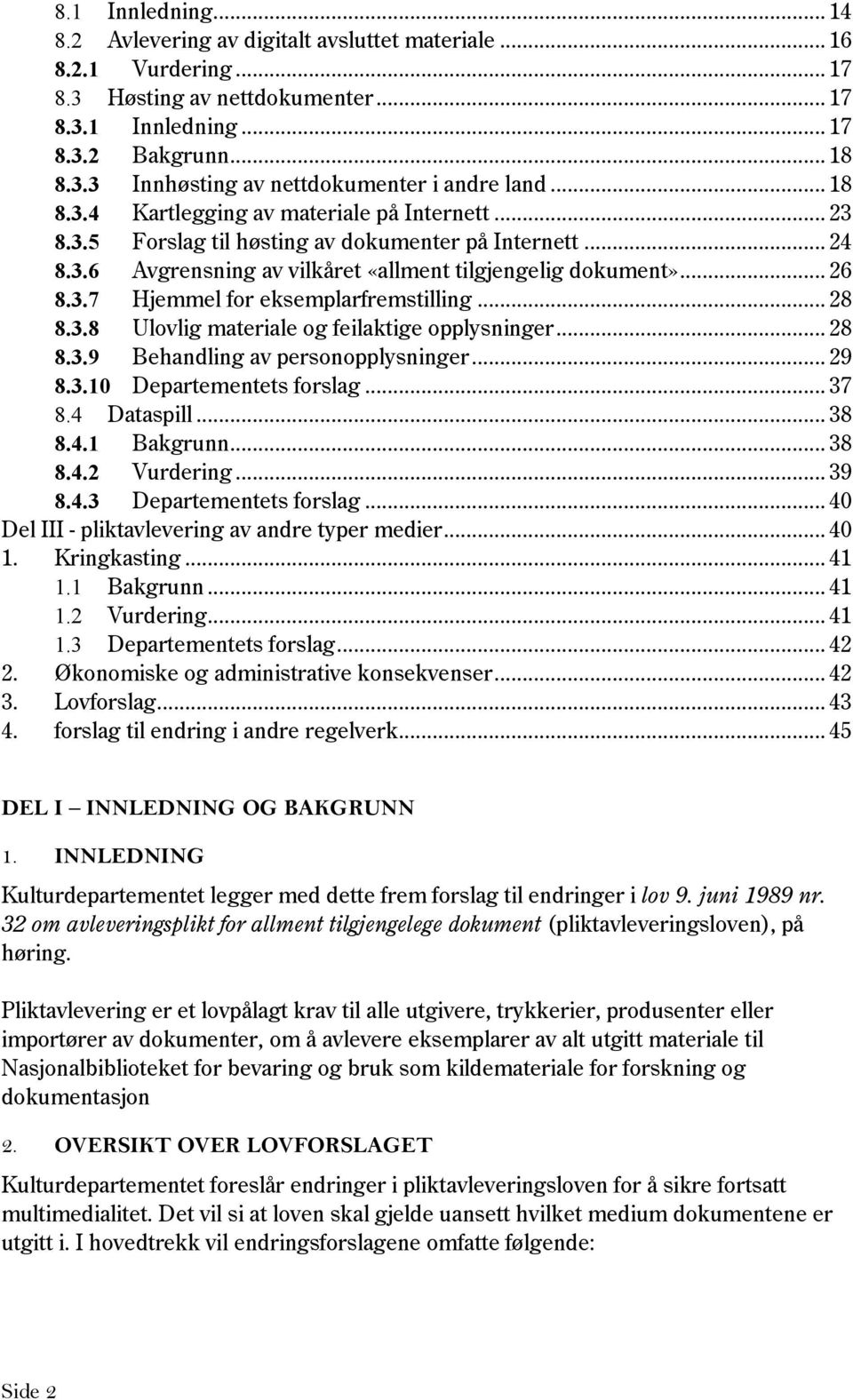 .. 28 8.3.8 Ulovlig materiale og feilaktige opplysninger... 28 8.3.9 Behandling av personopplysninger... 29 8.3.10 Departementets forslag... 37 8.4 Dataspill... 38 8.4.1 Bakgrunn... 38 8.4.2 Vurdering.