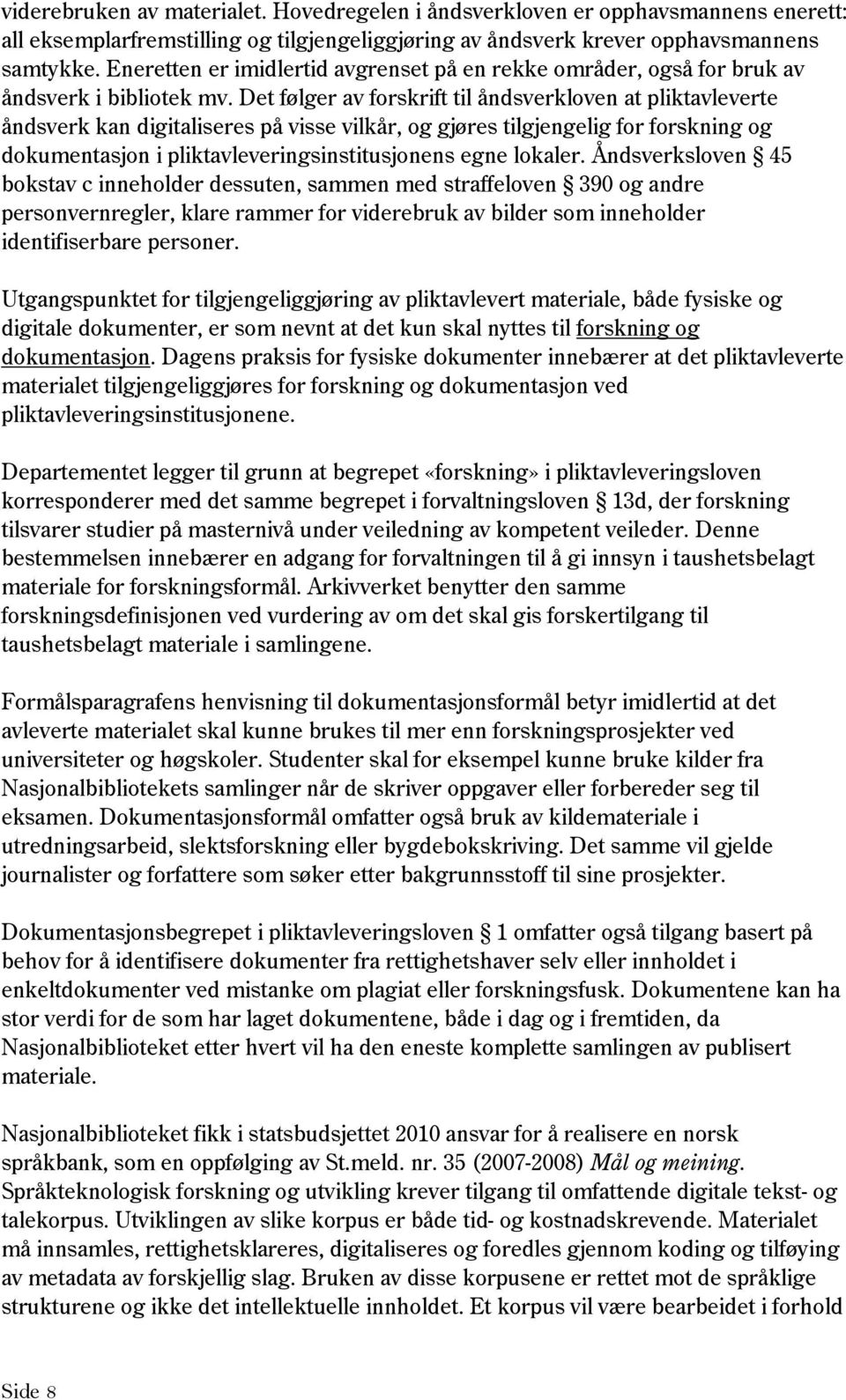 Det følger av forskrift til åndsverkloven at pliktavleverte åndsverk kan digitaliseres på visse vilkår, og gjøres tilgjengelig for forskning og dokumentasjon i pliktavleveringsinstitusjonens egne