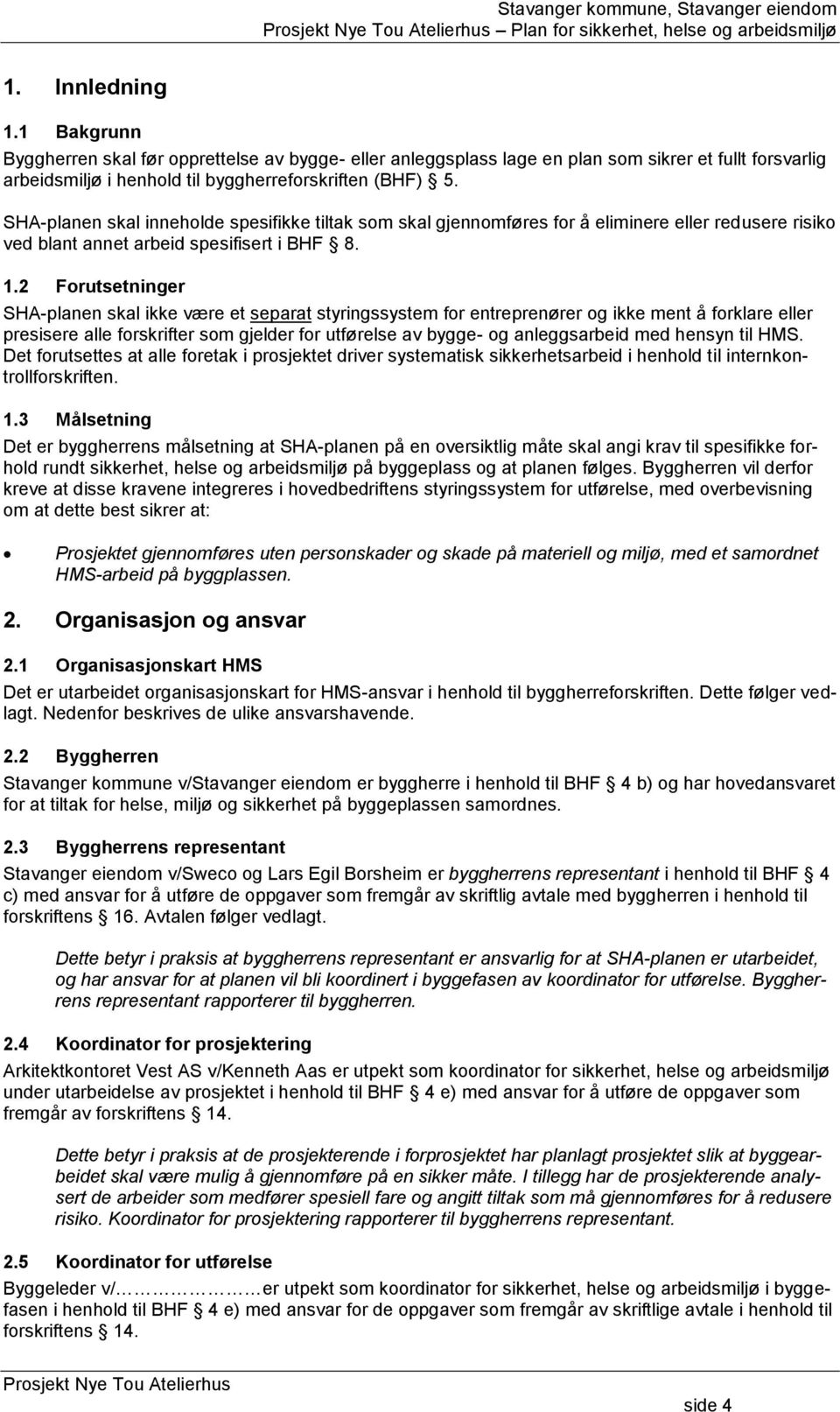 2 Forutsetninger SHA-planen skal ikke være et separat styringssystem for entreprenører og ikke ment å forklare eller presisere alle forskrifter som gjelder for utførelse av bygge- og anleggsarbeid