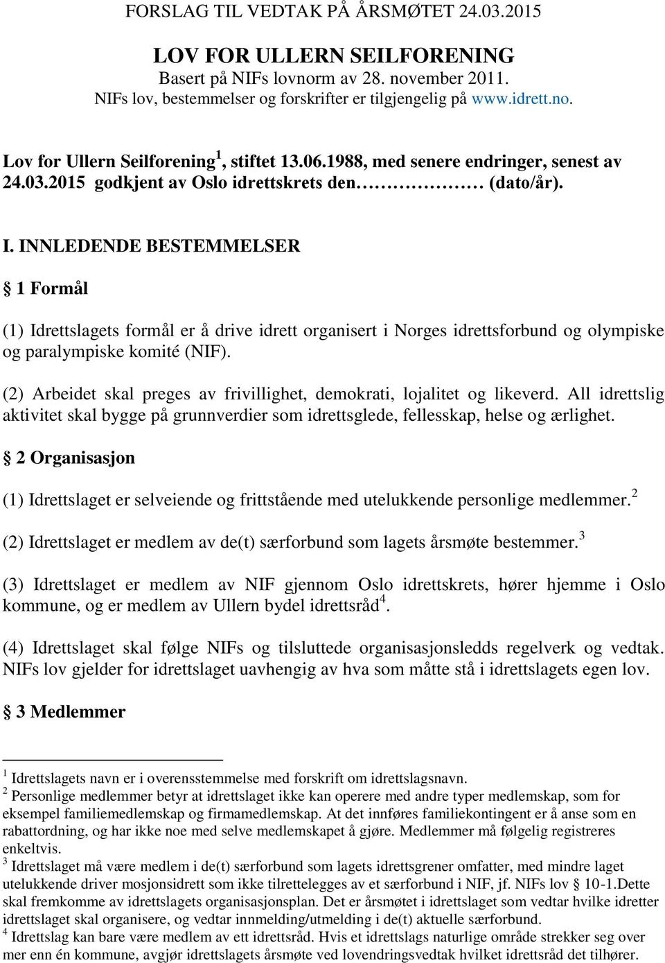 INNLEDENDE BESTEMMELSER 1 Formål (1) Idrettslagets formål er å drive idrett organisert i Norges idrettsforbund og olympiske og paralympiske komité (NIF).