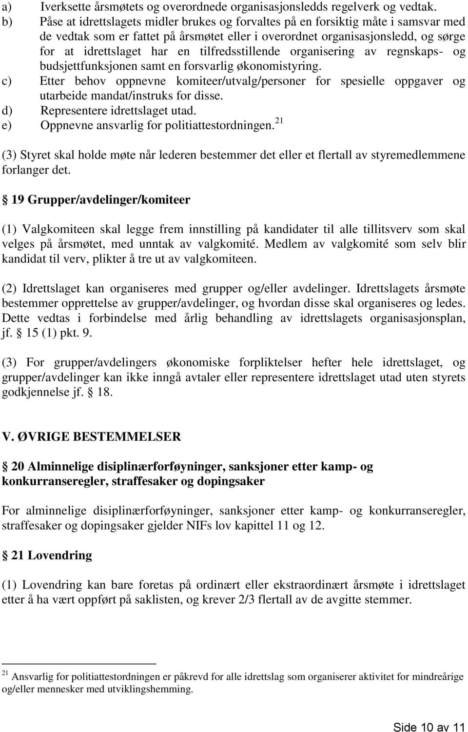 tilfredsstillende organisering av regnskaps- og budsjettfunksjonen samt en forsvarlig økonomistyring.