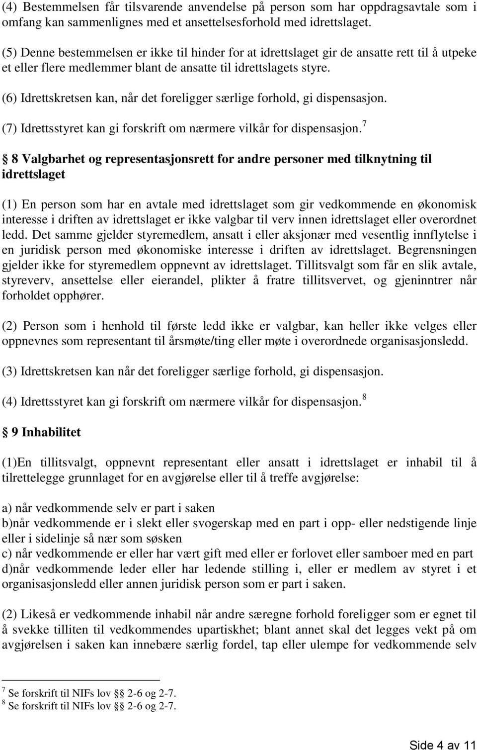 (6) Idrettskretsen kan, når det foreligger særlige forhold, gi dispensasjon. (7) Idrettsstyret kan gi forskrift om nærmere vilkår for dispensasjon.