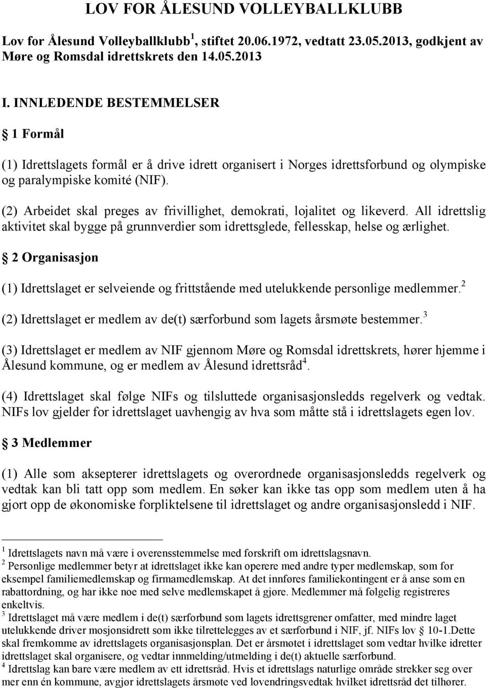 (2) Arbeidet skal preges av frivillighet, demokrati, lojalitet og likeverd. All idrettslig aktivitet skal bygge på grunnverdier som idrettsglede, fellesskap, helse og ærlighet.