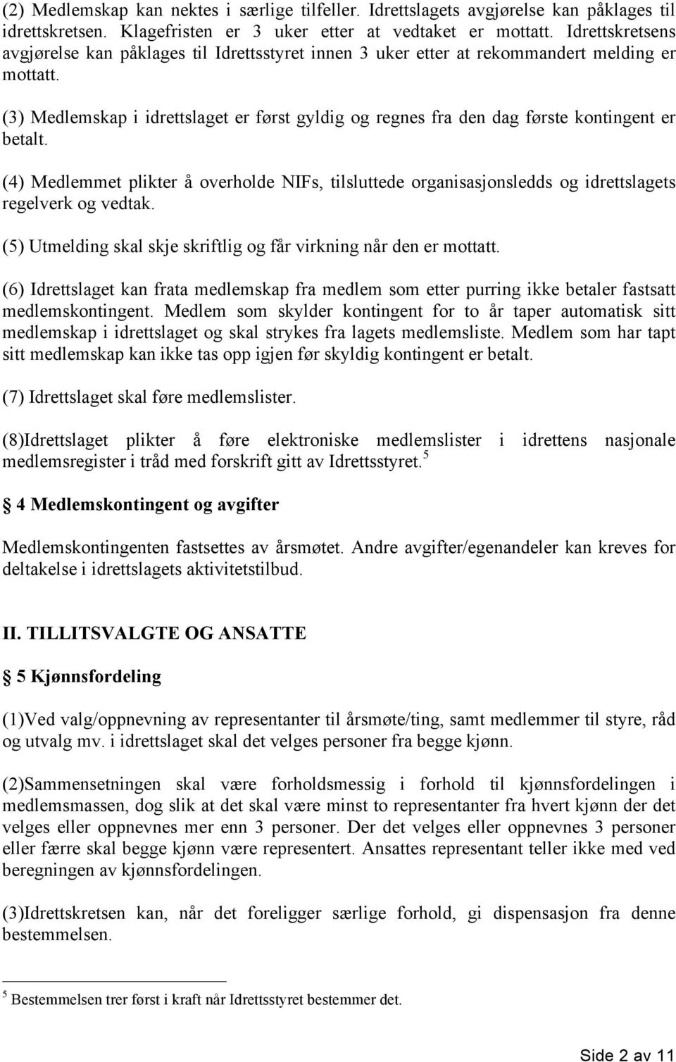 (3) Medlemskap i idrettslaget er først gyldig og regnes fra den dag første kontingent er betalt.