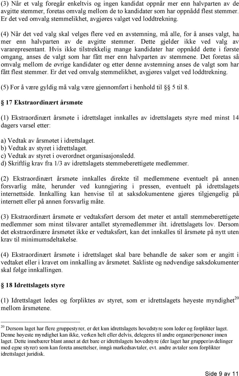 Dette gjelder ikke ved valg av vararepresentant. Hvis ikke tilstrekkelig mange kandidater har oppnådd dette i første omgang, anses de valgt som har fått mer enn halvparten av stemmene.