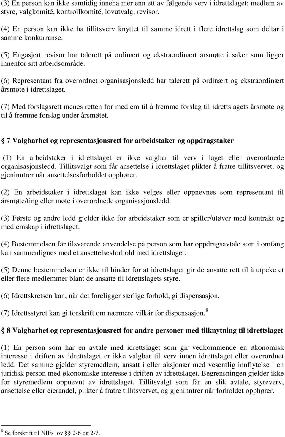 (5) Engasjert revisor har talerett på ordinært og ekstraordinært årsmøte i saker som ligger innenfor sitt arbeidsområde.