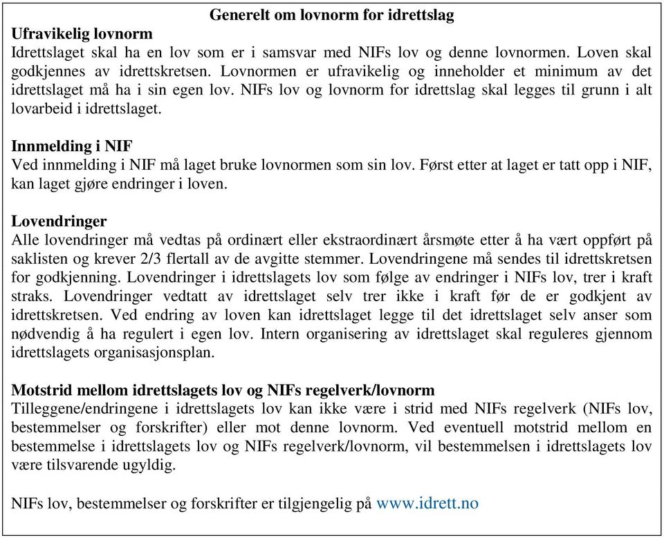 Innmelding i NIF Ved innmelding i NIF må laget bruke lovnormen som sin lov. Først etter at laget er tatt opp i NIF, kan laget gjøre endringer i loven.