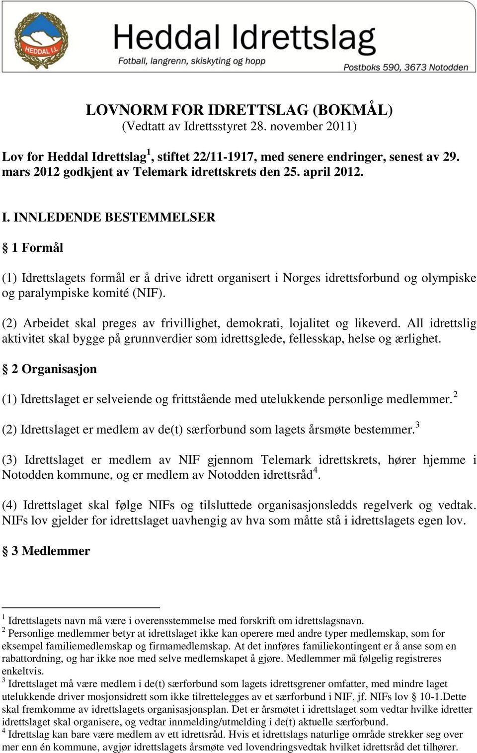 INNLEDENDE BESTEMMELSER 1 Formål (1) Idrettslagets formål er å drive idrett organisert i Norges idrettsforbund og olympiske og paralympiske komité (NIF).