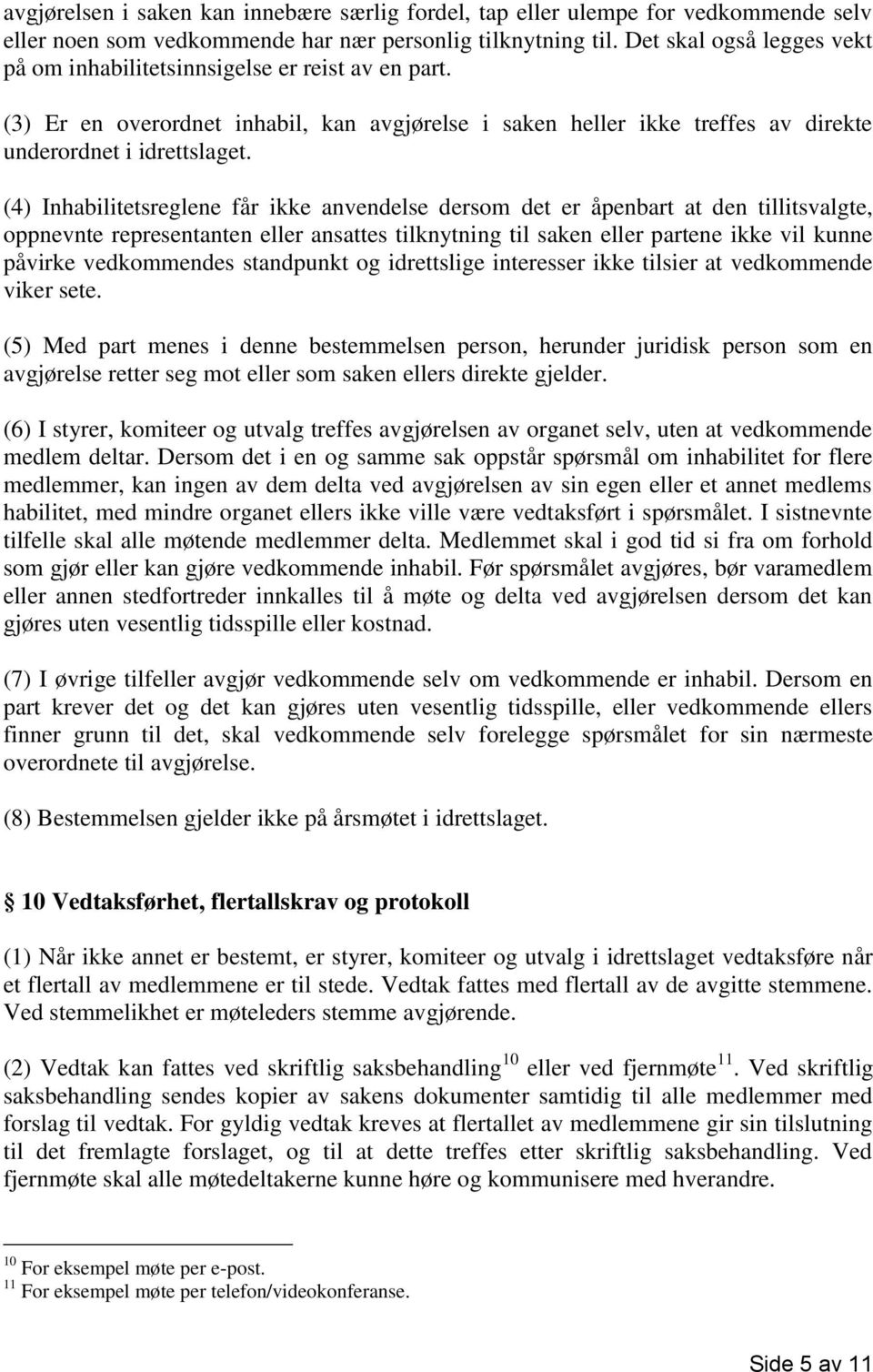 (4) Inhabilitetsreglene får ikke anvendelse dersom det er åpenbart at den tillitsvalgte, oppnevnte representanten eller ansattes tilknytning til saken eller partene ikke vil kunne påvirke