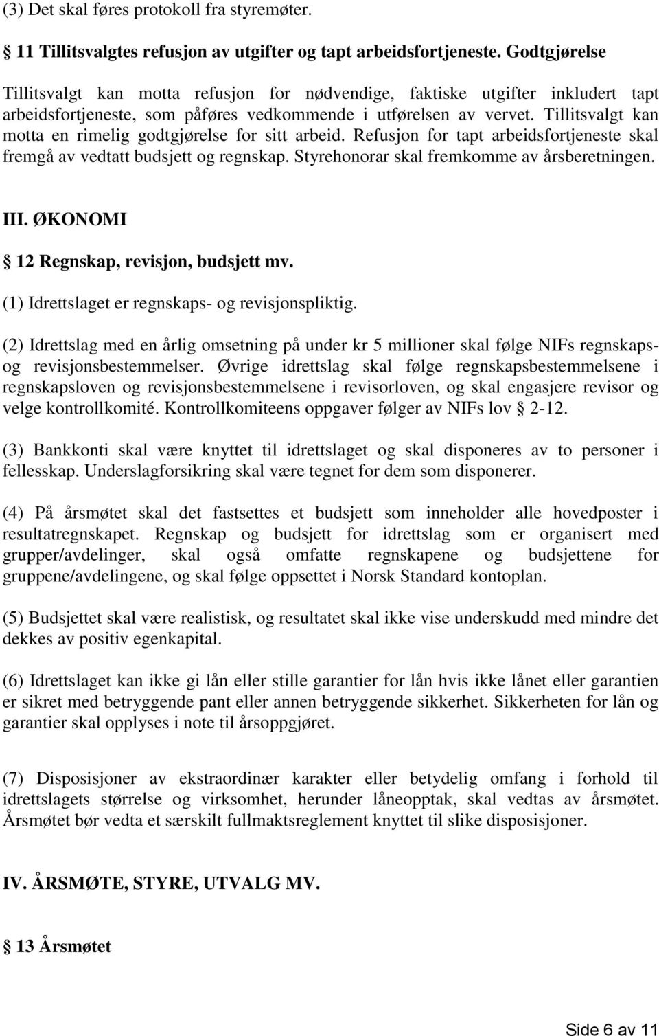 Tillitsvalgt kan motta en rimelig godtgjørelse for sitt arbeid. Refusjon for tapt arbeidsfortjeneste skal fremgå av vedtatt budsjett og regnskap. Styrehonorar skal fremkomme av årsberetningen. III.