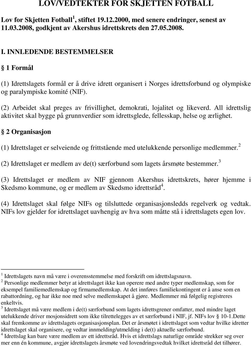 (2) Arbeidet skal preges av frivillighet, demokrati, lojalitet og likeverd. All idrettslig aktivitet skal bygge på grunnverdier som idrettsglede, fellesskap, helse og ærlighet.