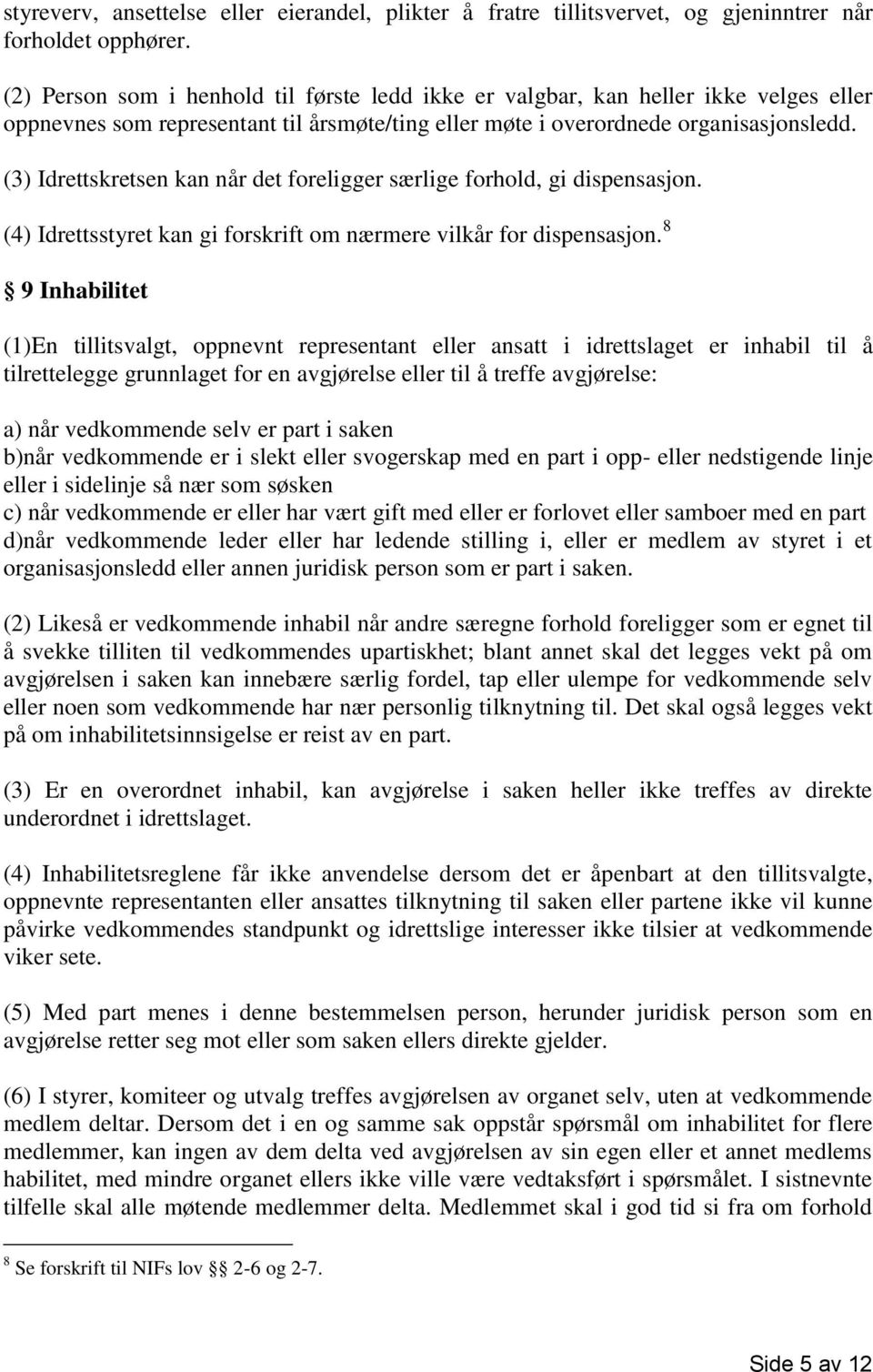 (3) Idrettskretsen kan når det foreligger særlige forhold, gi dispensasjon. (4) Idrettsstyret kan gi forskrift om nærmere vilkår for dispensasjon.