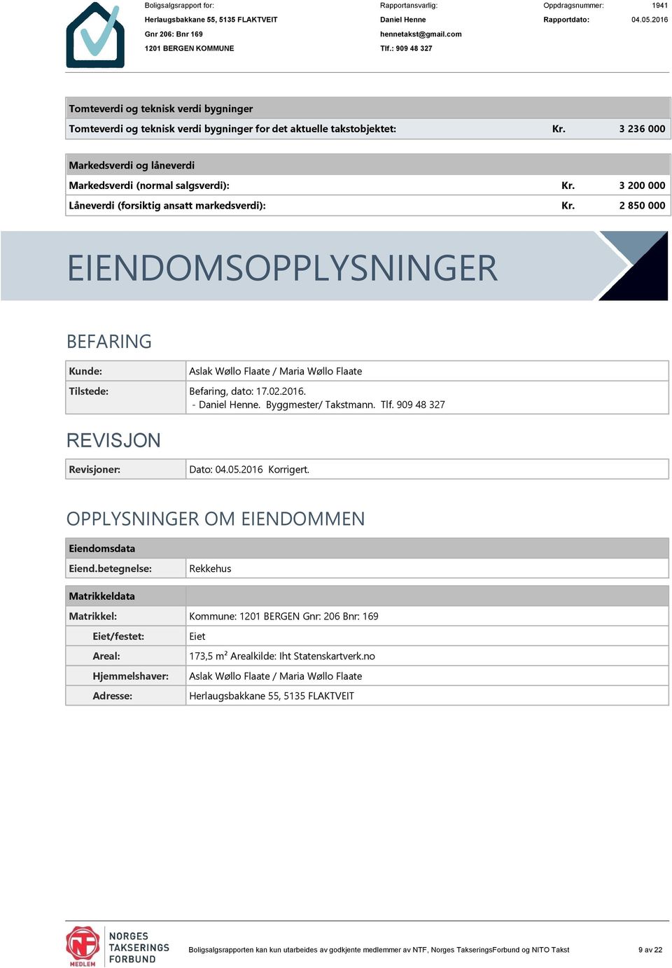 2 850 000 EIENDOMSOPPLYSNINGER BEFARING Kunde: Aslak Wøllo Flaate / Maria Wøllo Flaate Tilstede: Befaring, dato: 17.02.2016. -. Byggmester/ Takstmann. Tlf.