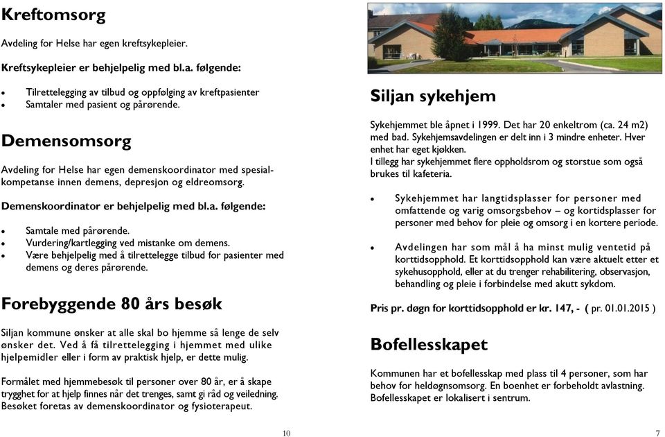 Vurdering/kartlegging ved mistanke om demens. Være behjelpelig med å tilrettelegge tilbud for pasienter med demens og deres pårørende.