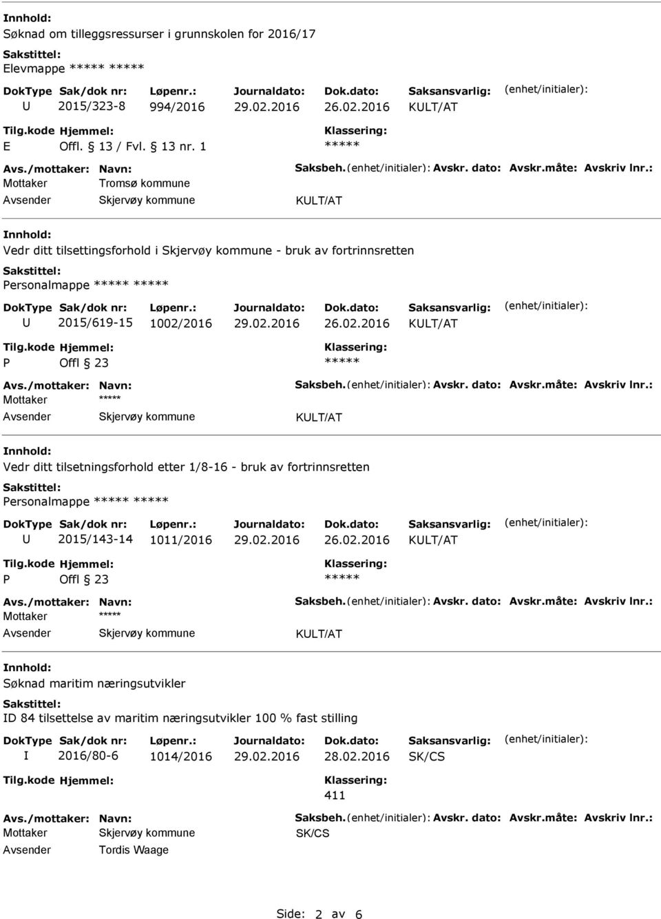 : Mottaker Vedr ditt tilsetningsforhold etter 1/8-16 - bruk av fortrinnsretten ersonalmappe 2015/143-14 1011/2016 Avs./mottaker: Navn: Saksbeh. Avskr. dato: Avskr.måte: Avskriv lnr.