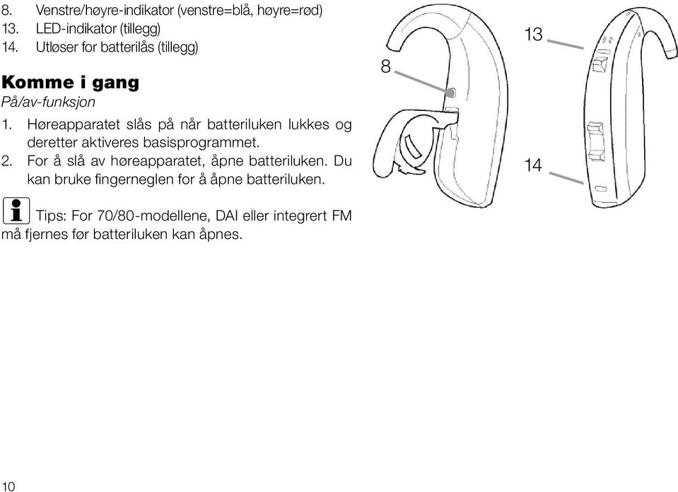 Høreapparatet slås på når batteriluken lukkes og deretter aktiveres basisprogrammet. 2.