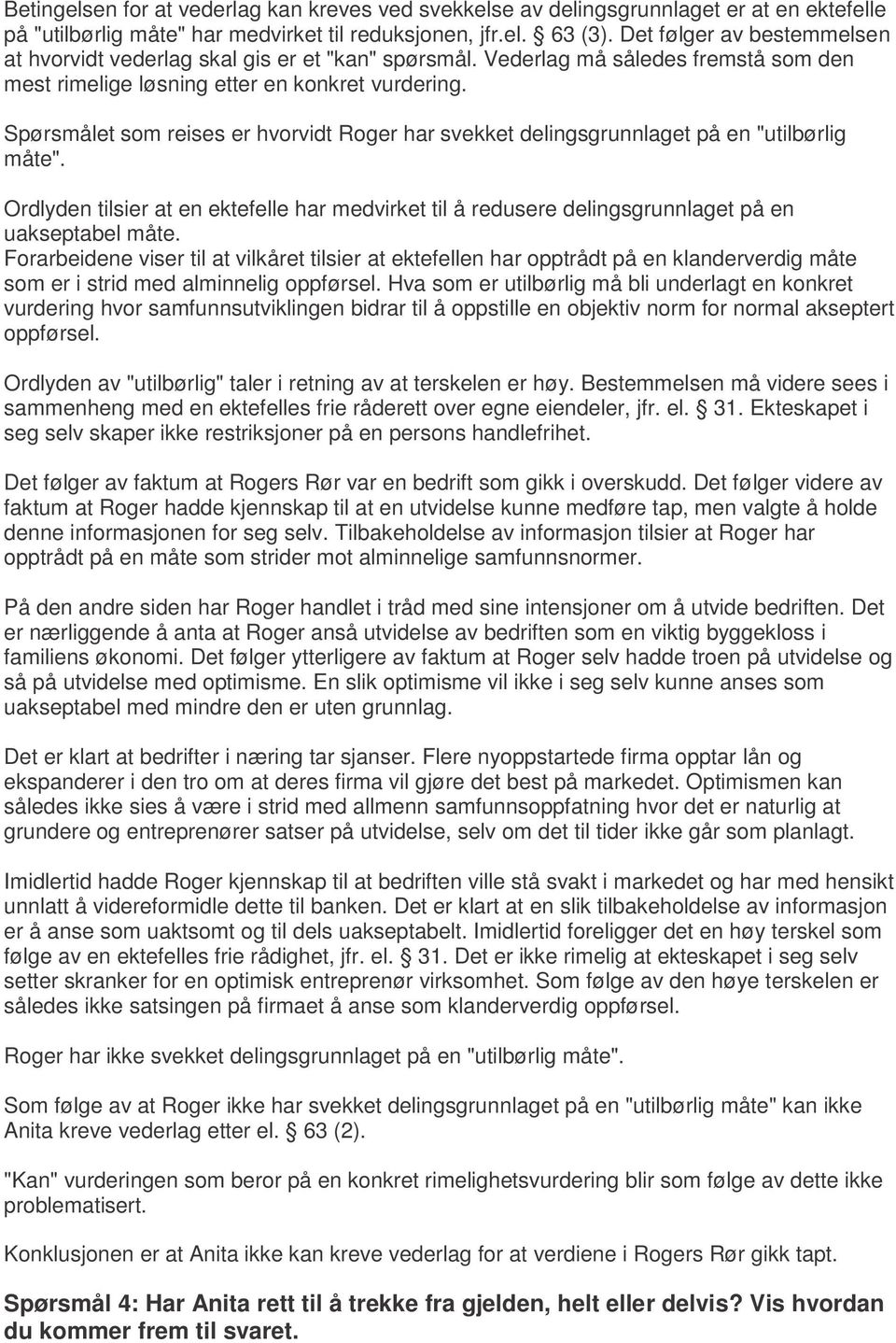 Spørsmålet som reises er hvorvidt Roger har svekket delingsgrunnlaget på en "utilbørlig måte". Ordlyden tilsier at en ektefelle har medvirket til å redusere delingsgrunnlaget på en uakseptabel måte.