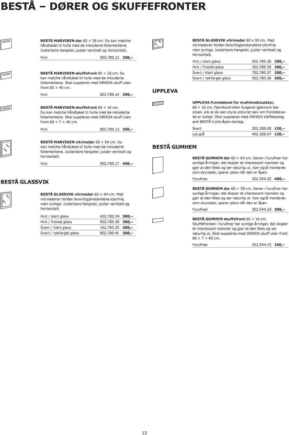 14 200, BESTÅ MARVIKEN skuffefront 60 16 cm. Du kan matche håndtaket til hylla med de inkluderte foliemerkene. Skal suppleres med INREDA skuff uten front 60 7 40 cm. Hvit 802.780.