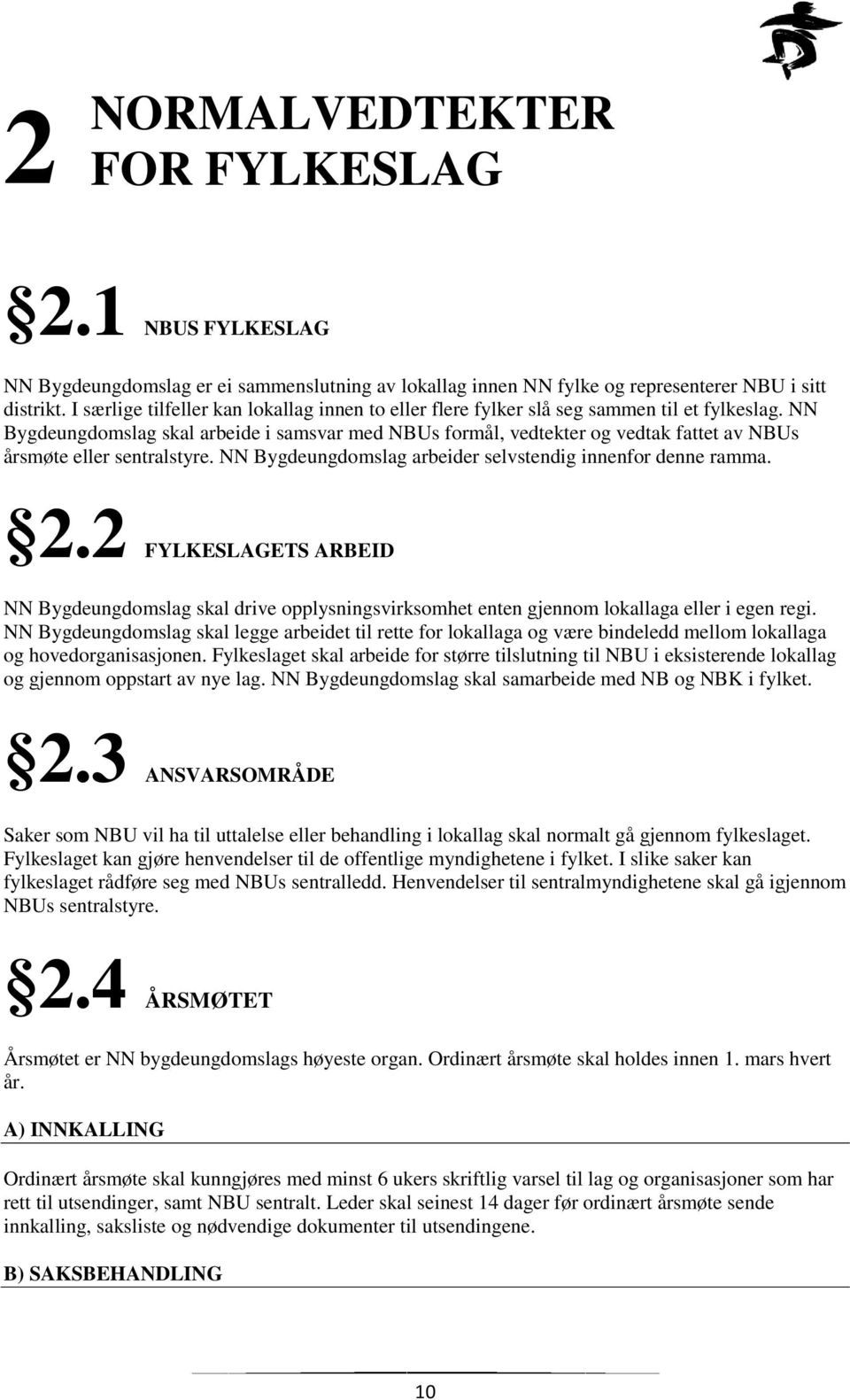 NN Bygdeungdomslag skal arbeide i samsvar med NBUs formål, vedtekter og vedtak fattet av NBUs årsmøte eller sentralstyre. NN Bygdeungdomslag arbeider selvstendig innenfor denne ramma. 2.