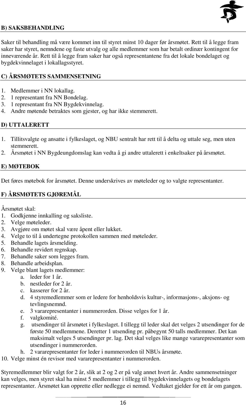 Rett til å legge fram saker har også representantene fra det lokale bondelaget og bygdekvinnelaget i lokallagsstyret. C) ÅRSMØTETS SAMMENSETNING 1. Medlemmer i NN lokallag. 2.