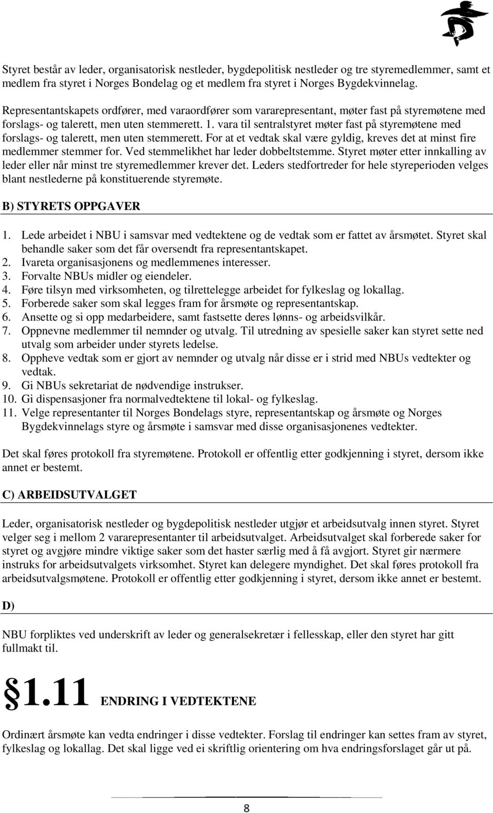 vara til sentralstyret møter fast på styremøtene med forslags- og talerett, men uten stemmerett. For at et vedtak skal være gyldig, kreves det at minst fire medlemmer stemmer for.