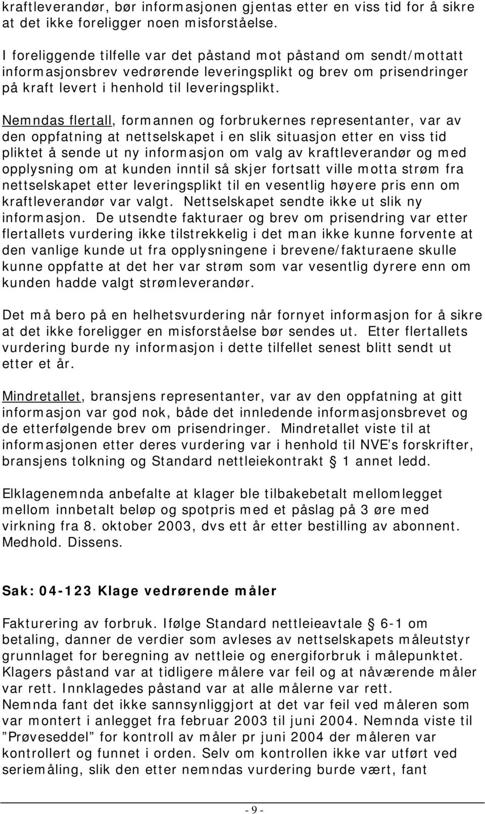 Nemndas flertall, formannen og forbrukernes representanter, var av den oppfatning at nettselskapet i en slik situasjon etter en viss tid pliktet å sende ut ny informasjon om valg av kraftleverandør