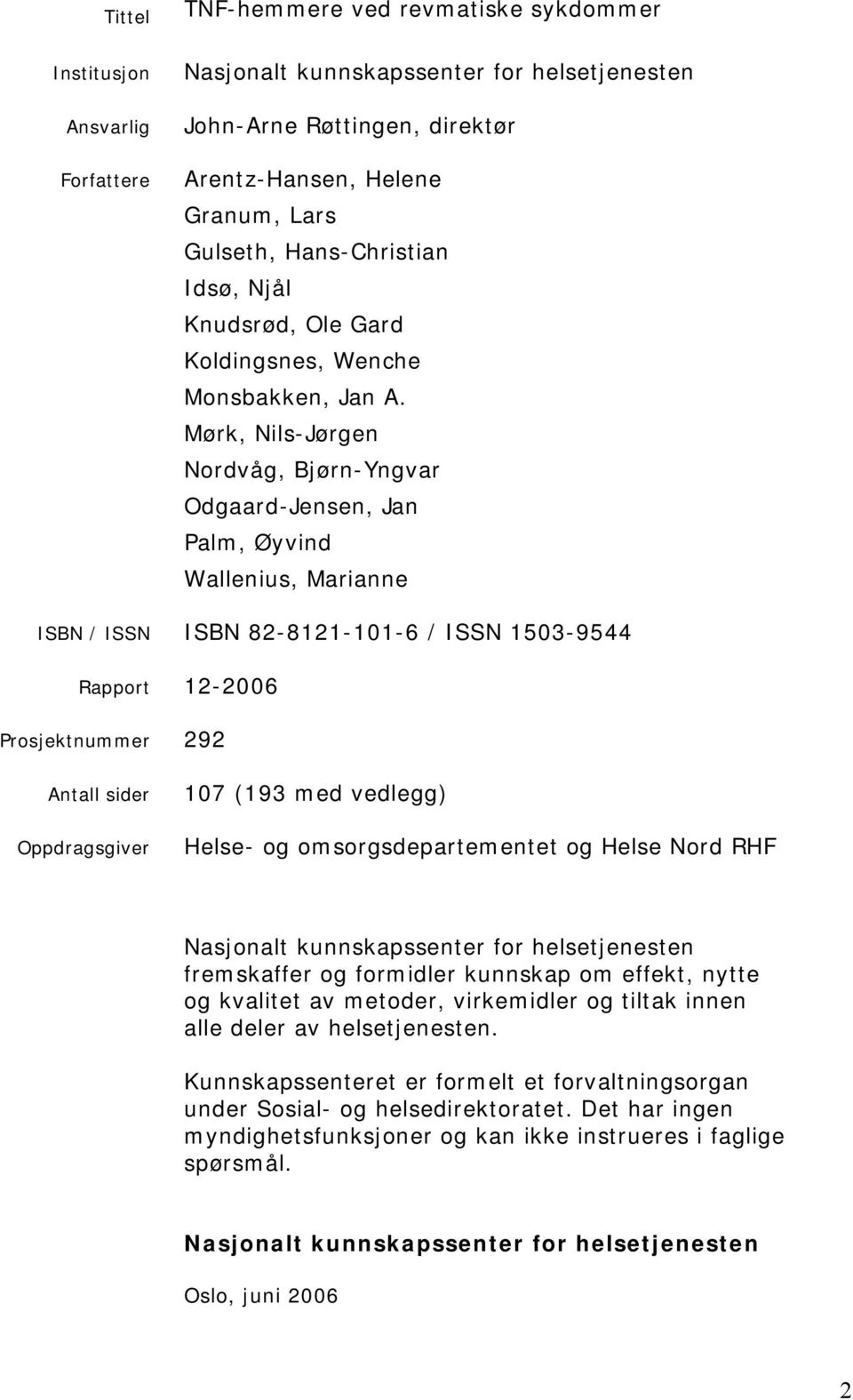 Mørk, Nils-Jørgen Nordvåg, Bjørn-Yngvar Odgaard-Jensen, Jan Palm, Øyvind Wallenius, Marianne ISBN / ISSN ISBN 82-8121-101-6 / ISSN 1503-9544 Rapport 12-2006 Prosjektnummer 292 Antall sider