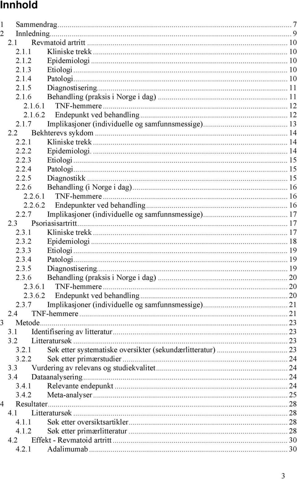 ... 14 2.2.3 Etiologi... 15 2.2.4 Patologi... 15 2.2.5 Diagnostikk... 15 2.2.6 Behandling (i Norge i dag)... 16 2.2.6.1 TNF-hemmere... 16 2.2.6.2 Endepunkter ved behandling... 16 2.2.7 Implikasjoner (individuelle og samfunnsmessige).