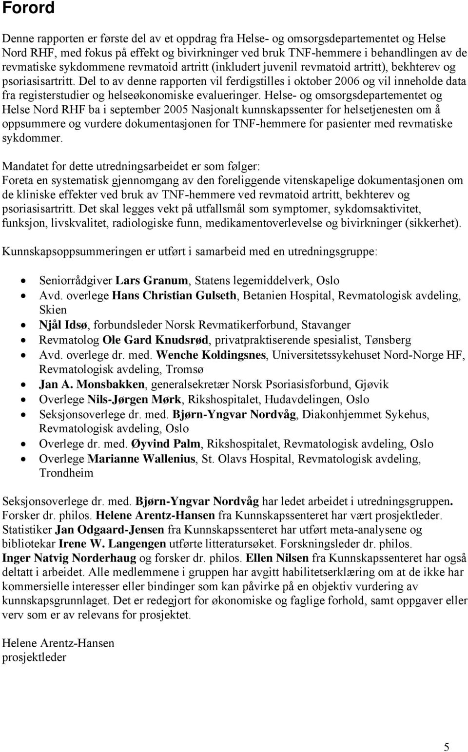 Del to av denne rapporten vil ferdigstilles i oktober 2006 og vil inneholde data fra registerstudier og helseøkonomiske evalueringer.