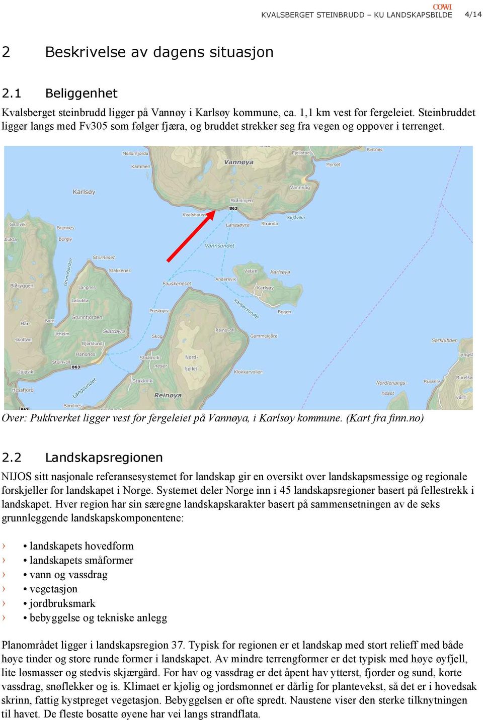 (Kart fra finn.no) 2.2 Landskapsregionen NIJOS sitt nasjonale referansesystemet for landskap gir en oversikt over landskapsmessige og regionale forskjeller for landskapet i Norge.