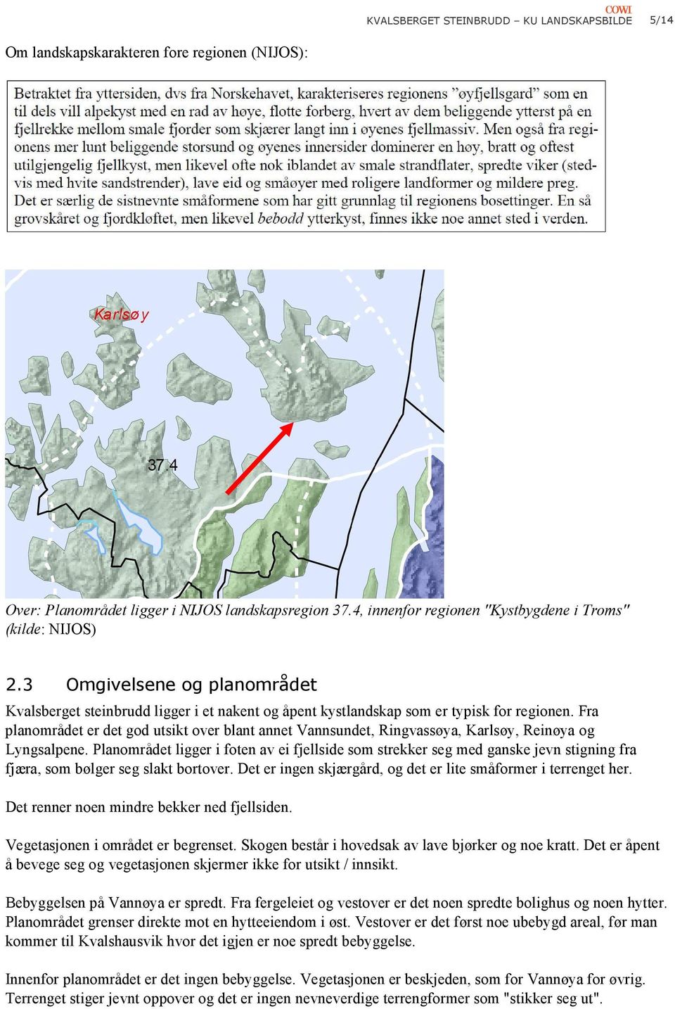 Fra planområdet er det god utsikt over blant annet Vannsundet, Ringvassøya, Karlsøy, Reinøya og Lyngsalpene.