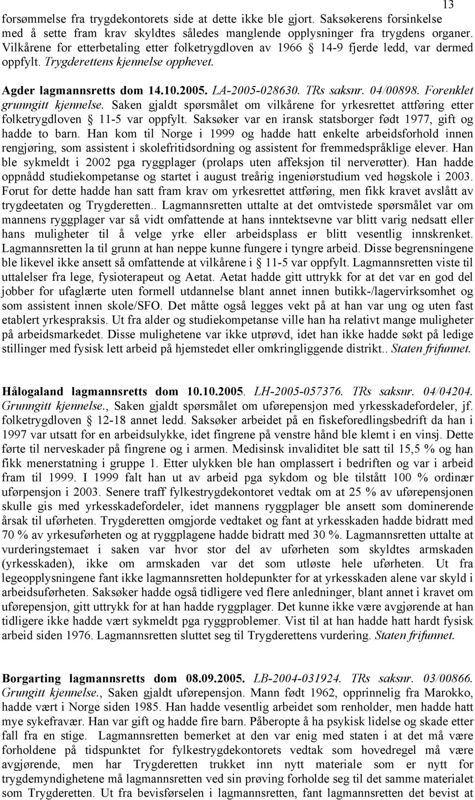 04/00898. Forenklet grunngitt kjennelse. Saken gjaldt spørsmålet om vilkårene for yrkesrettet attføring etter folketrygdloven 11-5 var oppfylt.