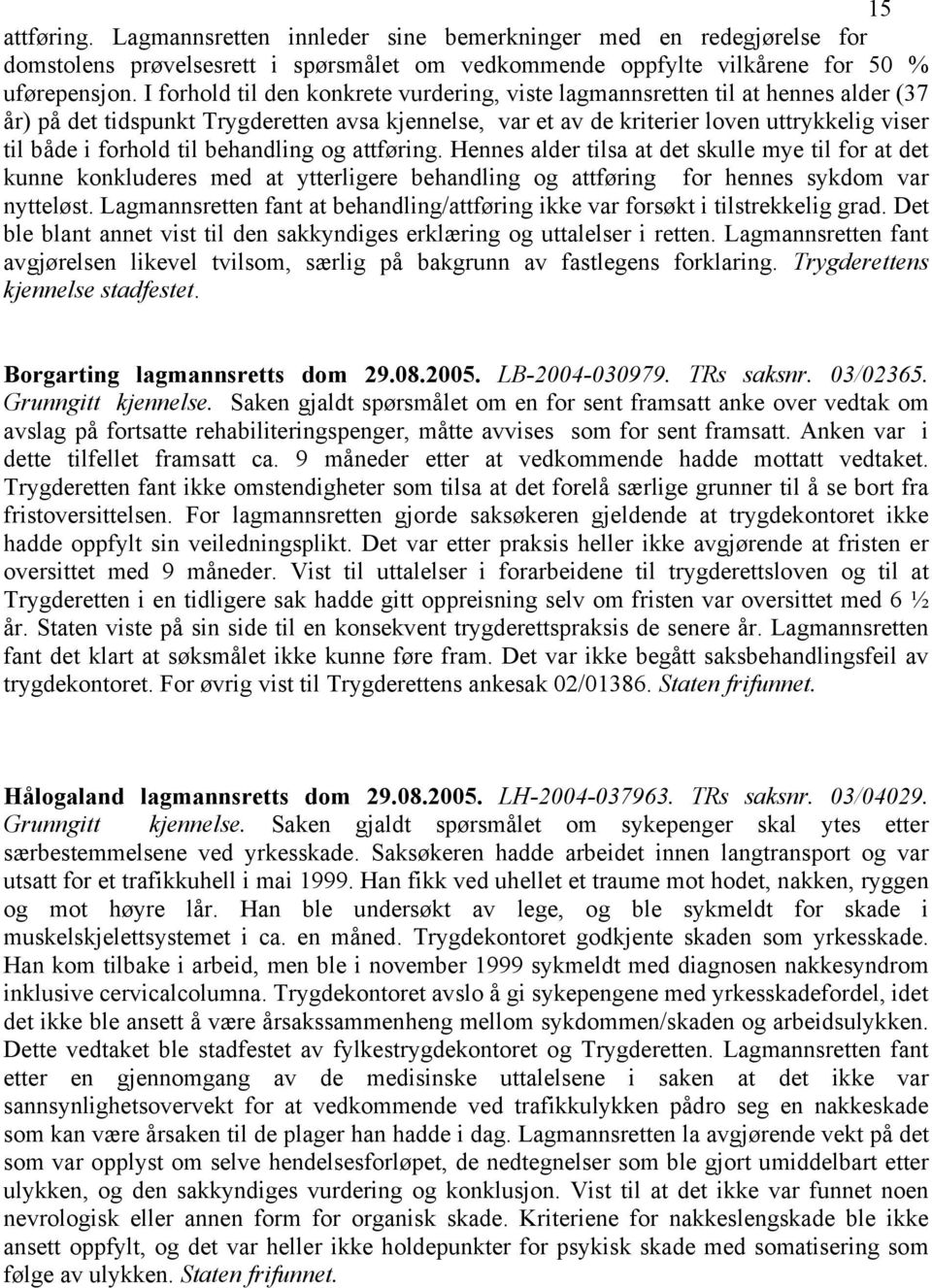 til behandling og attføring. Hennes alder tilsa at det skulle mye til for at det kunne konkluderes med at ytterligere behandling og attføring for hennes sykdom var nytteløst.