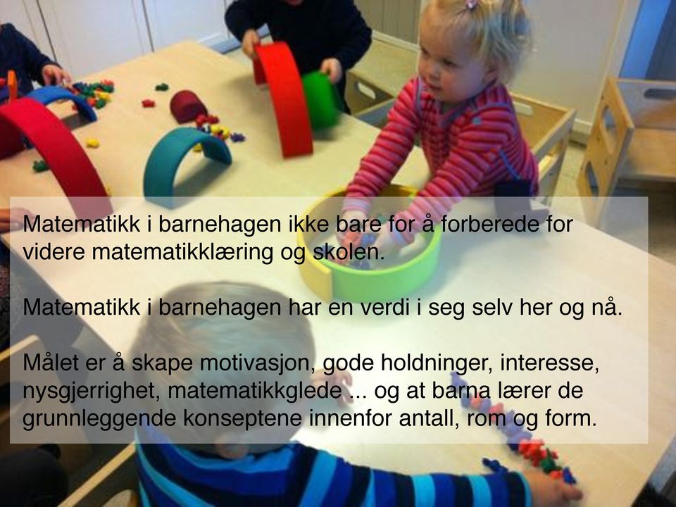 Matematikk i barnehagen har en verdi i seg selv her og nå.