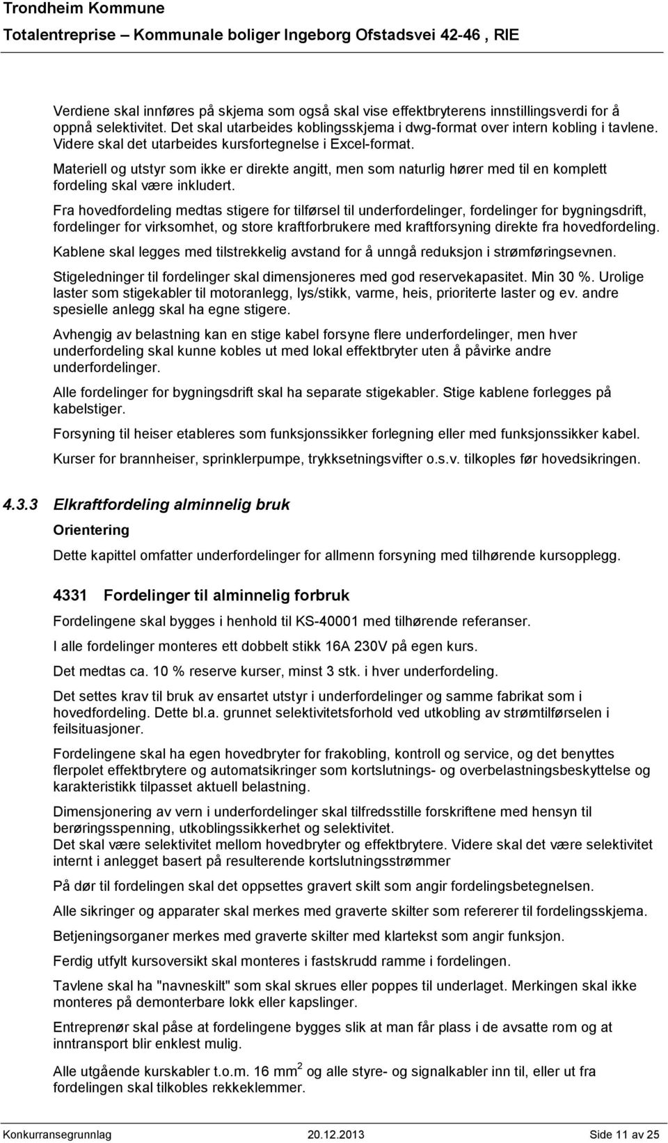 Fra hovedfordeling medtas stigere for tilførsel til underfordelinger, fordelinger for bygningsdrift, fordelinger for virksomhet, og store kraftforbrukere med kraftforsyning direkte fra hovedfordeling.