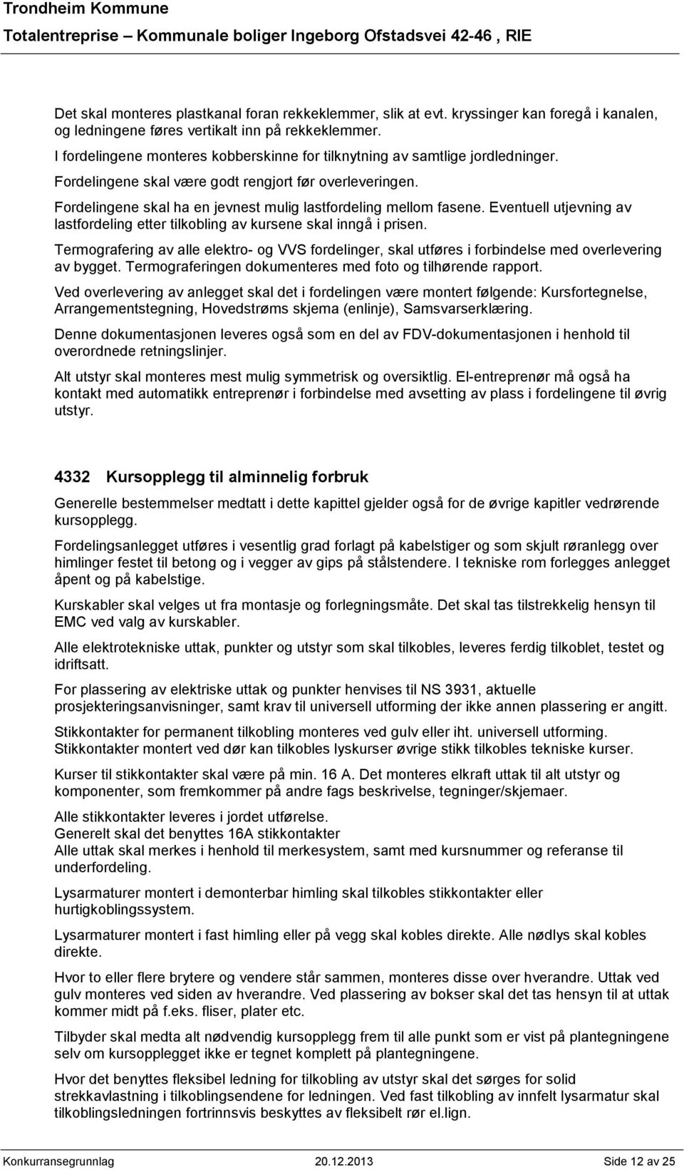 Fordelingene skal ha en jevnest mulig lastfordeling mellom fasene. Eventuell utjevning av lastfordeling etter tilkobling av kursene skal inngå i prisen.