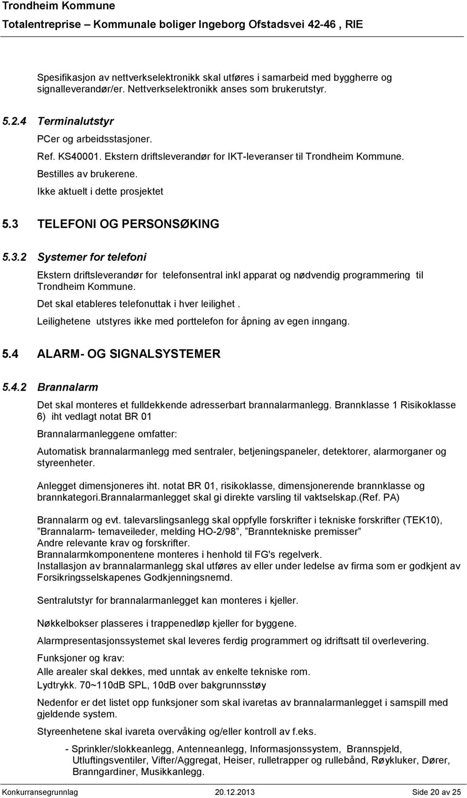 TELEFONI OG PERSONSØKING 5.3.2 Systemer for telefoni Ekstern driftsleverandør for telefonsentral inkl apparat og nødvendig programmering til Trondheim Kommune.
