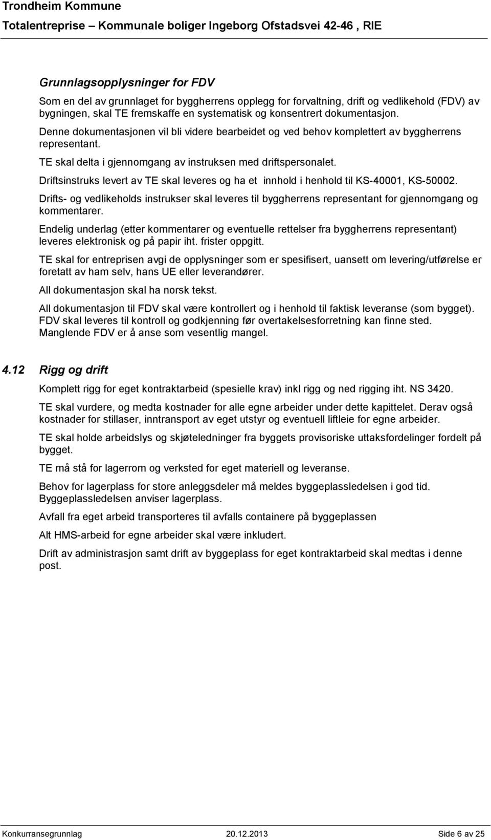 Driftsinstruks levert av TE skal leveres og ha et innhold i henhold til KS-40001, KS-50002. Drifts- og vedlikeholds instrukser skal leveres til byggherrens representant for gjennomgang og kommentarer.