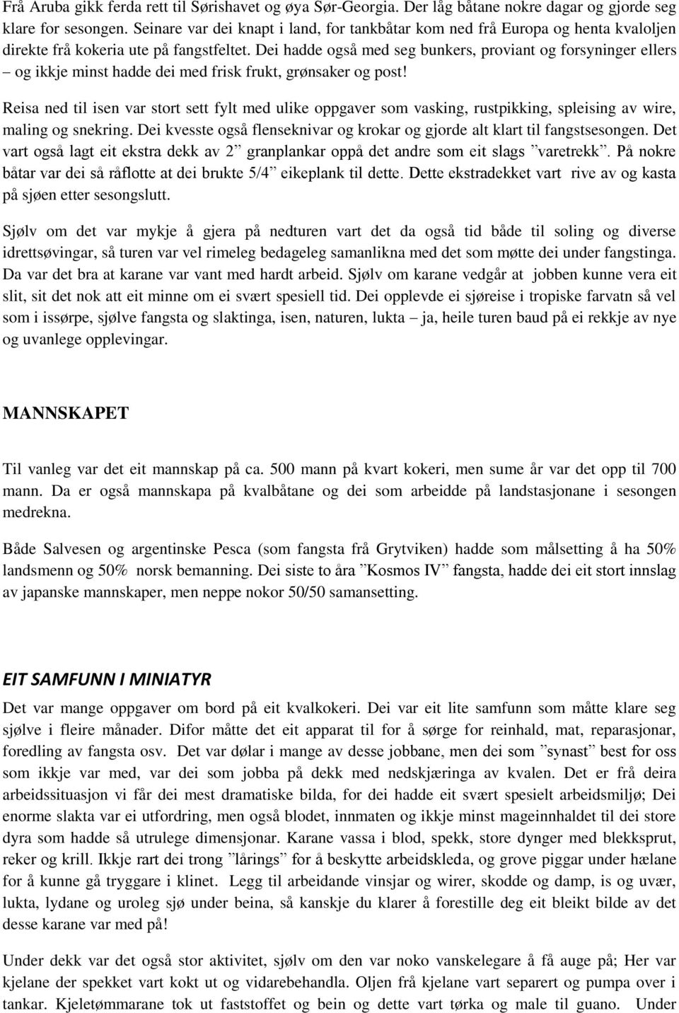 Dei hadde også med seg bunkers, proviant og forsyninger ellers og ikkje minst hadde dei med frisk frukt, grønsaker og post!