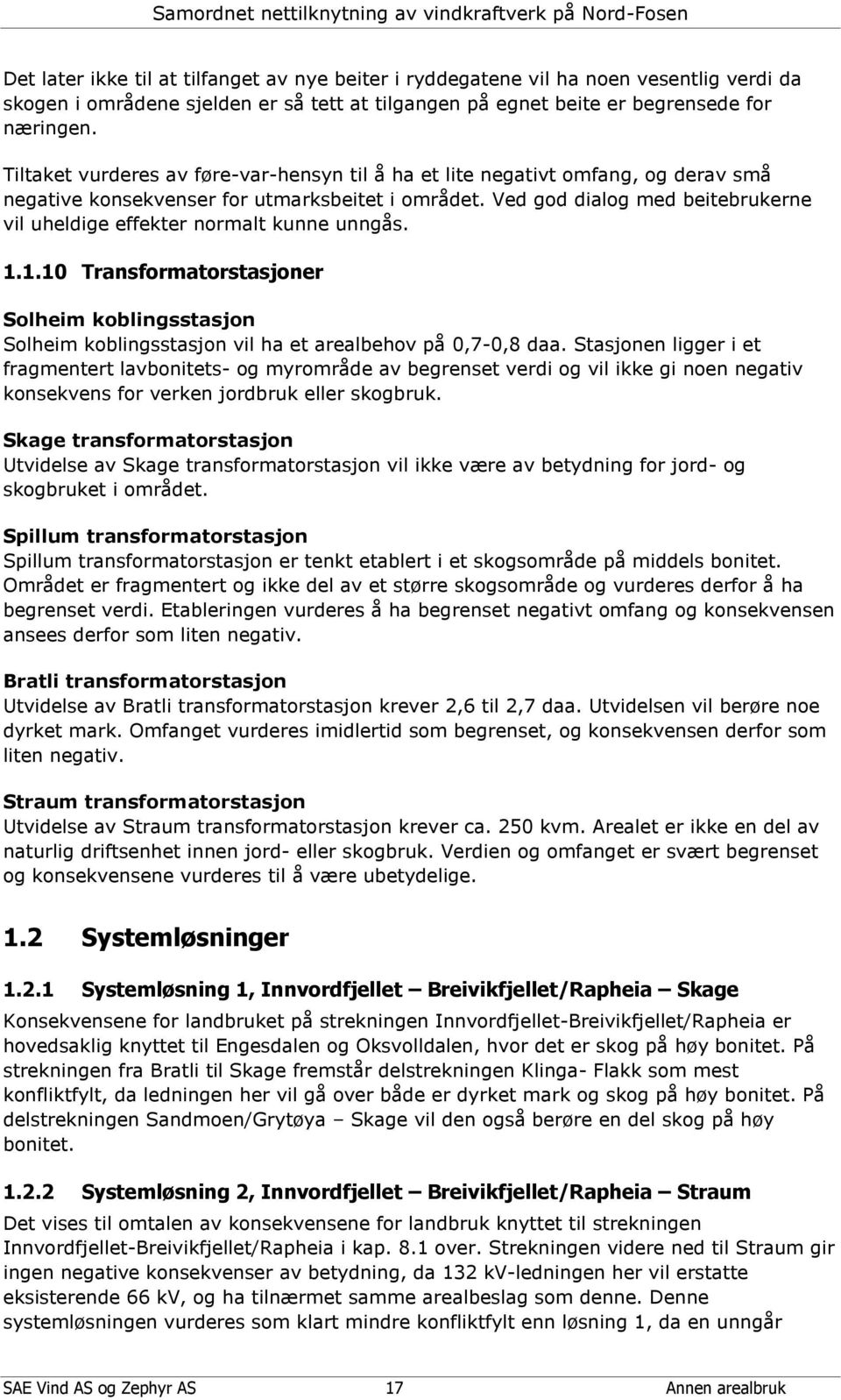 Ved god dialog med beitebrukerne vil uheldige effekter normalt kunne unngås. 1.1.10 Transformatorstasjoner Solheim koblingsstasjon Solheim koblingsstasjon vil ha et arealbehov på 0,7-0,8 daa.