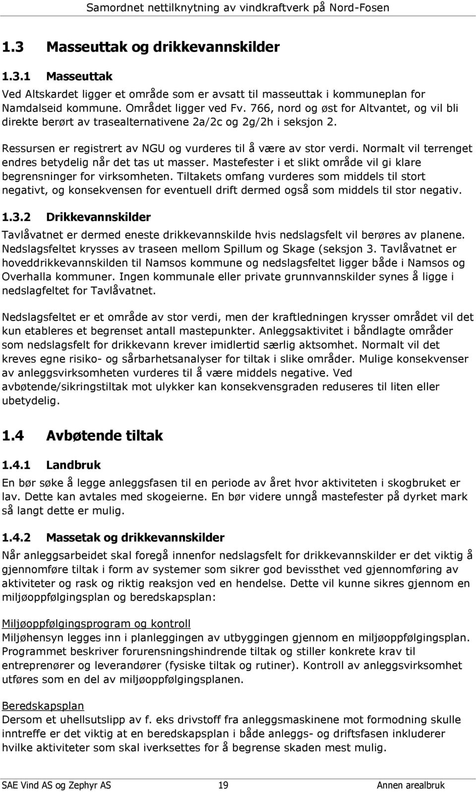 Normalt vil terrenget endres betydelig når det tas ut masser. Mastefester i et slikt område vil gi klare begrensninger for virksomheten.