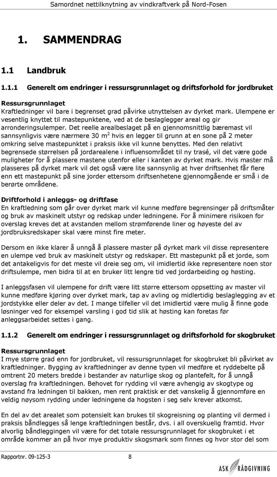 Det reelle arealbeslaget på en gjennomsnittlig bæremast vil sannsynligvis være nærmere 30 m 2 hvis en legger til grunn at en sone på 2 meter omkring selve mastepunktet i praksis ikke vil kunne