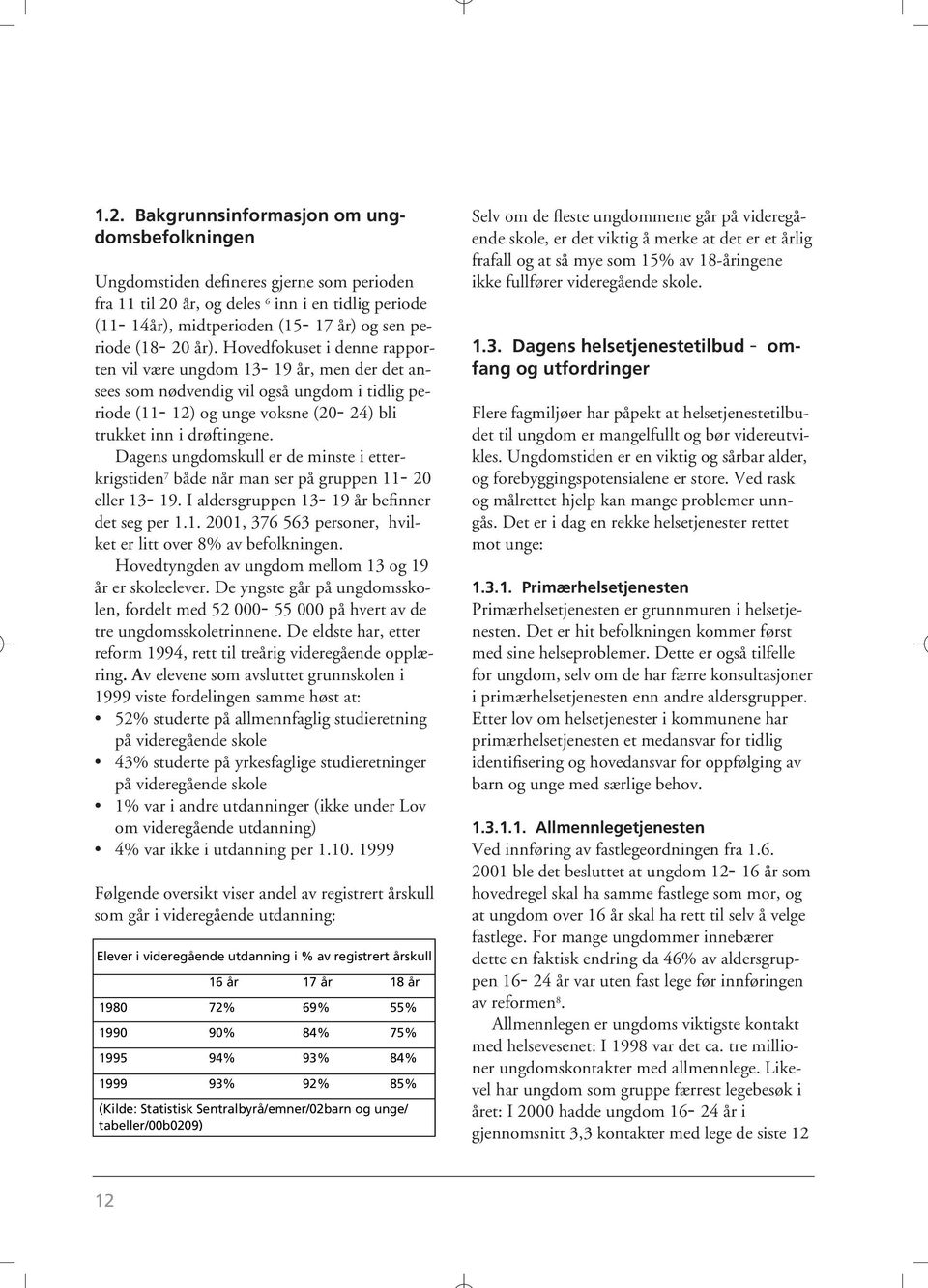 Dagens ungdomskull er de minste i etterkrigstiden 7 både når man ser på gruppen 11-20 eller 13-19. I aldersgruppen 13-19 år befinner det seg per 1.1. 2001, 376 563 personer, hvilket er litt over 8% av befolkningen.