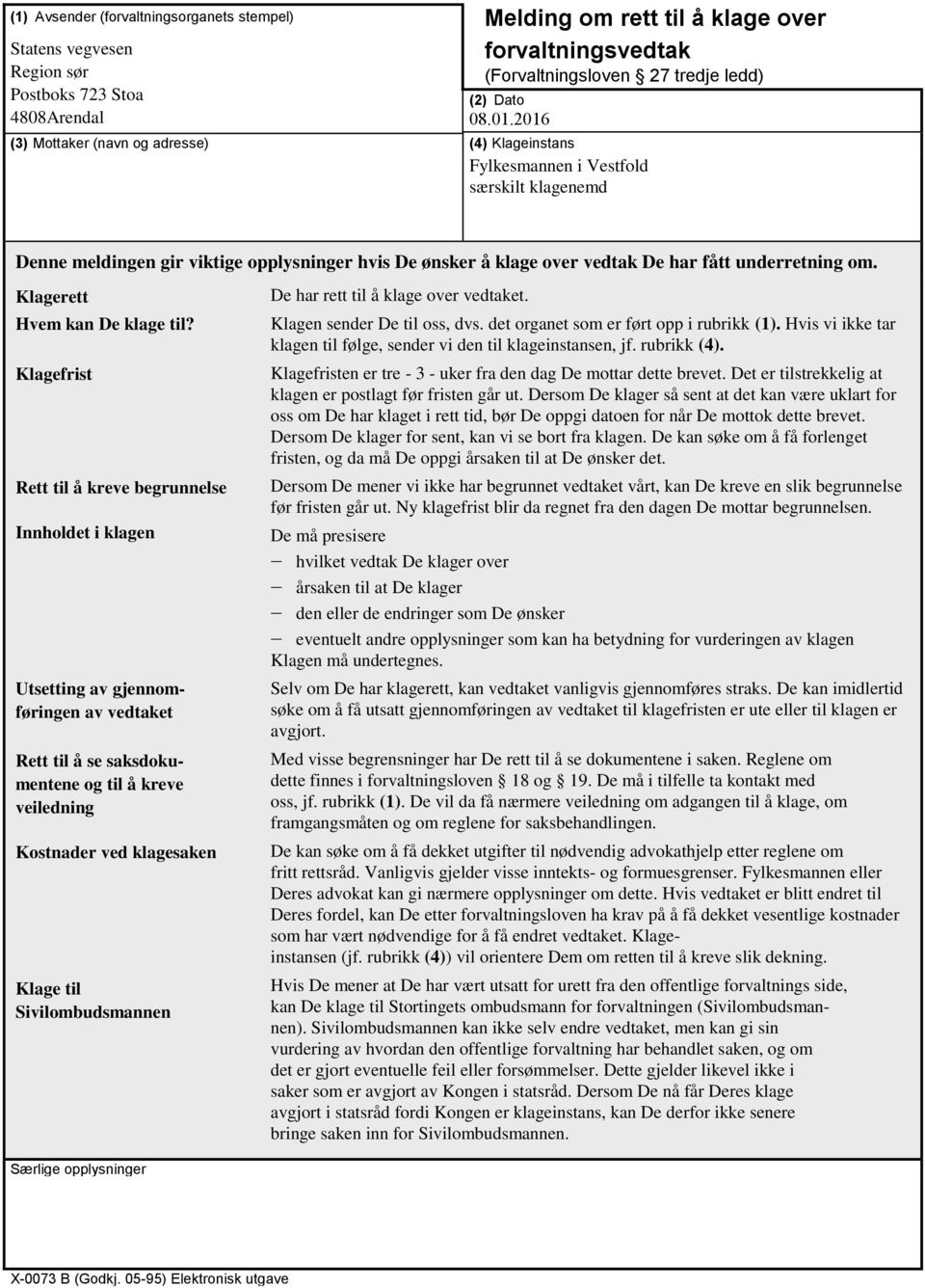 2016 Denne meldingen gir viktige opplysninger hvis De ønsker å klage over vedtak De har fått underretning om. Klagerett Hvem kan De klage til?