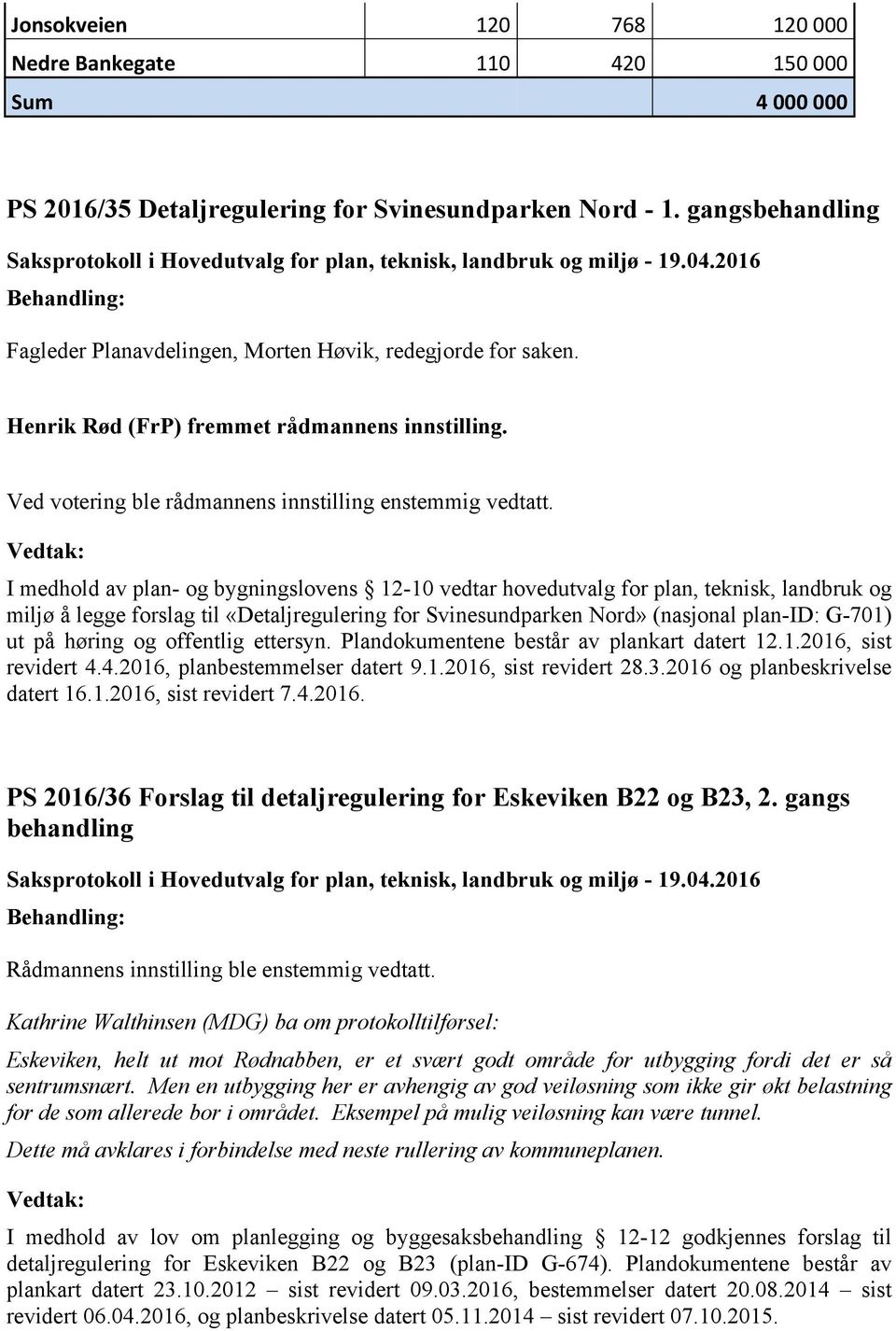 I medhold av plan- og bygningslovens 12-10 vedtar hovedutvalg for plan, teknisk, landbruk og miljø å legge forslag til «Detaljregulering for Svinesundparken Nord» (nasjonal plan-id: G-701) ut på