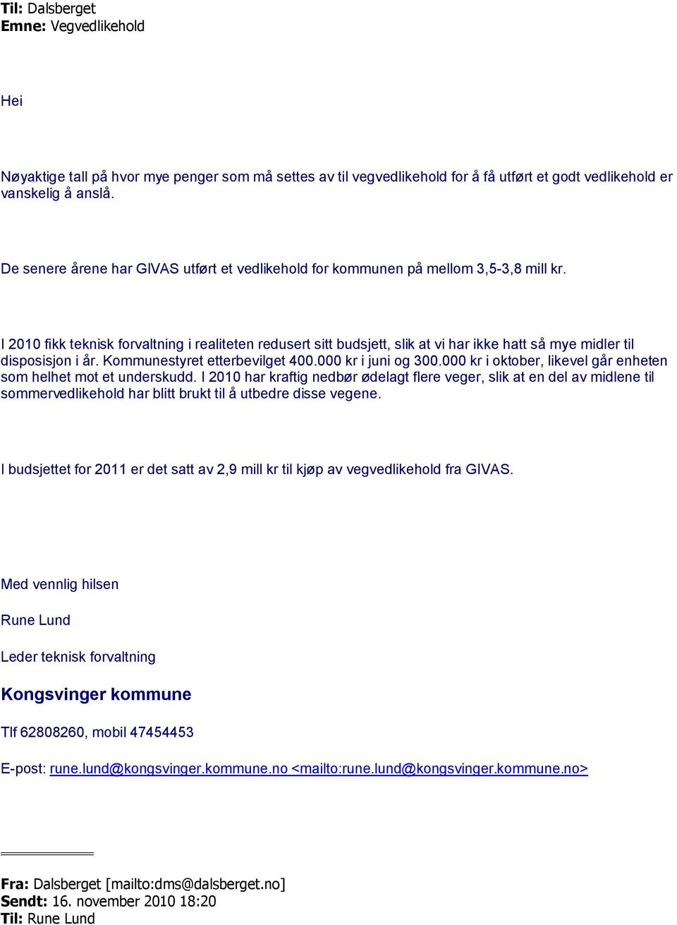 I 2010 fikk teknisk forvaltning i realiteten redusert sitt budsjett, slik at vi har ikke hatt så mye midler til disposisjon i år. Kommunestyret etterbevilget 400.000 kr i juni og 300.